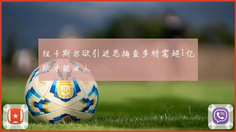 纽卡斯尔欲引进恩梅查多特需超1亿欧才能放人