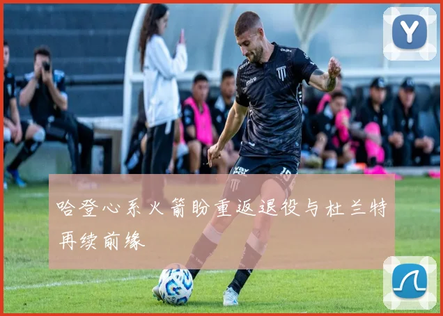 哈登心系火箭盼重返退役与杜兰特再续前缘
